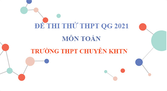 Đề thi thử THPT Quốc Gia 2021 môn Toán trường THPT chuyên KHTN – Hà Nội