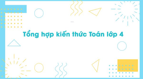 Tổng hợp kiến thức Toán lớp 4